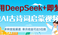 DeepSeek+即梦做AI古诗词启蒙视频,两个月涨粉22W,总变现5位数