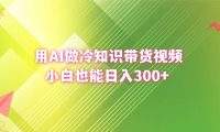 用AI做冷知识带货视频,小白也能日入300+