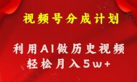 视频号创作分成计划  利用AI做历史知识科普视频 月收益轻松50000+
