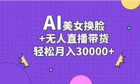 AI美女换脸视频结合无人直播带货，随便月入30000+