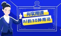 AI·实用课：Al的·30种用法，工作效率提升数倍（31节课）