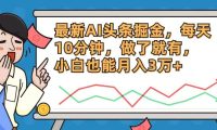 最新AI头条掘金，每天10分钟，做了就有，小白也能月入3万+