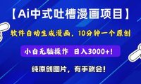 Ai中式吐槽漫画项目，软件自动生成漫画，10分钟一个原创，小白日入3000+
