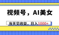 视频号，Ai美女，当天见收益，日入1000+