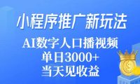 小程序推广新玩法,AI数字人口播视频,单日3000+,当天见收益