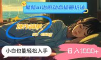24年最新ai治愈动态插画玩法，操作简单，小白也能轻松入手，日入1000+