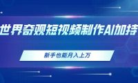 世界奇观短视频制作，AI加持，新手也能月入上万
