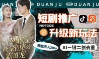 短剧推广升级新玩法,AI一键二创去重,轻松月入2w+(教程+素材)