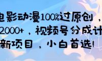 AI电影动漫100%过原创，日入2000+，视频号分成计划最新项目，小白首选！