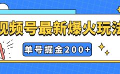 视频号爆火新玩法，操作几分钟就可达到暴力掘金，单号收益200+小白式操作