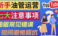 YouTube运营中新手必须注意的7大事项:如何成功运营一个Youtube频道