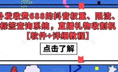外发收费688的抖音权重、限流、标签查询系统，直播礼物收割机【软件+教程】