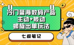 七叔冷门蓝海数码产品,主动+被动螺旋出单玩法,每天百分百出单