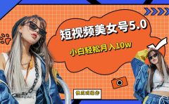短板视频美女号5.0，小白轻松月入10w