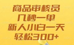 商品审核员，几秒一单，多劳多得，新人小白一天轻松300+