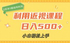 利用近视课程，日入500+，0成本纯利润，小白轻松上手（附资料）