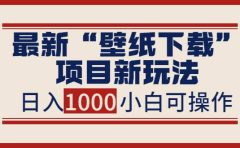 最新“壁纸下载”项目新玩法，小白零基础照抄也能日入1000+