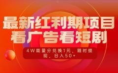 最新红利期项目，看广告看短剧，4W能量分兑换1元，随时提现，日入50+