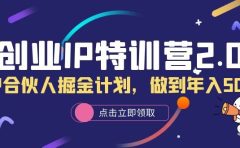 创业IP特训营2.0，IP合伙人掘金计划，做到年入50W