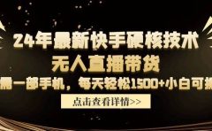 24年最新快手硬核技术无人直播带货，只需一部手机 每天轻松1500+小白可操作
