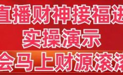 抖音直播财神接福进阶版 实操演示 学会马上财源滚滚来