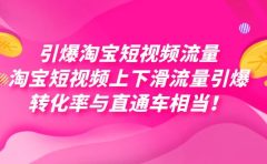引爆淘宝短视频流量，淘宝短视频上下滑流量引爆，每天免费获取大几万高转化