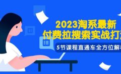 2023淘系·最新付费拉搜索实战打法，5节课程直通车全方位解析