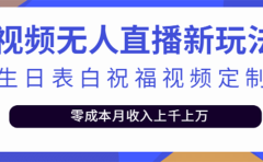 短视频无人直播新玩法，生日表白祝福视频定制，一单利润10-20元【附模板】