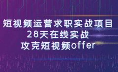 短视频运-营求职实战项目，28天在线实战，攻克短视频offer（46节课）