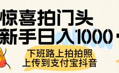惊喜拍门头，上传到支付宝和抖音新手日入 1000+，下班路上拍拍照片