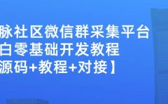 外面卖1000的人脉社区微信群采集平台小白0基础开发教程【源码+教程+对接】