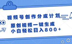 视频号创作分成计划，原创视频一键生成，小白轻松日入800+