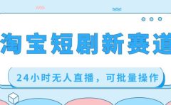 淘宝短剧新赛道，24小时无人直播，可批量操作