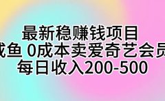 最新稳赚钱项目 咸鱼 0成本卖爱奇艺会员 每日收入200-500