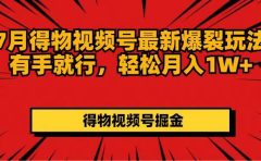 7月得物视频号最新爆裂玩法有手就行,轻松月入1W+
