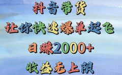 抖音带货，让你快速爆单起飞，日赚2000+，收益无上限