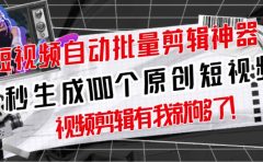【原创神器】短视频全自动一键剪辑视频，一秒生成100个原创视频(软件+视频)