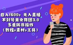 日入1600+ 无人直播不封号美女舞团3.0 多重防非操作(教程+素材+工具)