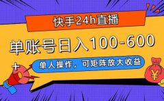 快手24h直播，单人操作，可矩阵放大收益，单账号日入100-600+