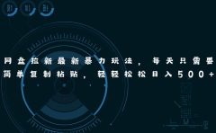 网盘拉新最新暴力玩法，每天简单只需要复制粘贴，轻轻松松日入500+