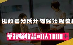 视频号分成计划保姆级教程：从开通收益到作品制作，单视频收益可达1000＋