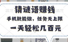 猜谜语赚钱,有手机就能做,任务无上限,只要做就有,一天轻松几百元