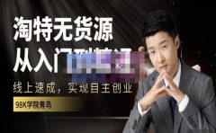 98k学院的淘特无货源线上速成课,从入门到精通,让你最小投入,最高回报