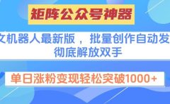矩阵公众号神器，爆文机器人最新版 ，批量创作自动发布，彻底解放双手，单日涨粉变现轻松突破1000+