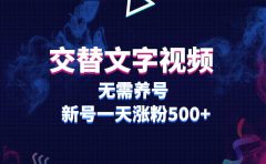 交替文字视频,无需养号,新号一天涨粉500+