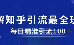 详解知乎引流最全玩法，每日精准引流100+【揭秘】