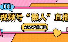 视频号懒人“直播”2025吃肉项目