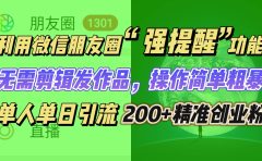 利用微信朋友圈“强提醒”功能,引流精准创业粉无需剪辑发作品,操作简单粗暴,单人单日引流200+创业粉