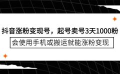 抖音涨粉变现号，起号卖号3天千粉，会使用手机或搬运就能涨粉变现