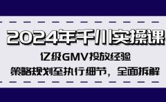 2024年千川实操课,亿级GMV投放经验,策略规划至执行细节,全面拆解